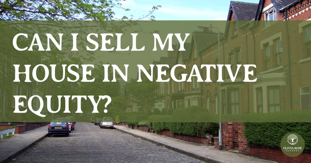 Can I Sell My House In Negative Equity? Olivia Rose Estates